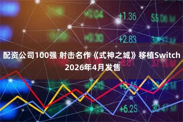 配资公司100强 射击名作《式神之城》移植Switch 2026年4月发售