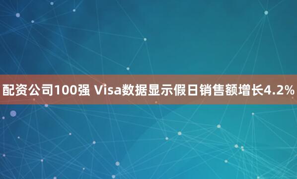 配资公司100强 Visa数据显示假日销售额增长4.2%